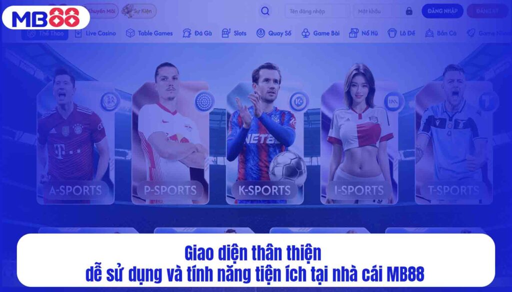 Giao diện thân thiện dễ sử dụng và tính năng tiện ích tại nhà cái MB88