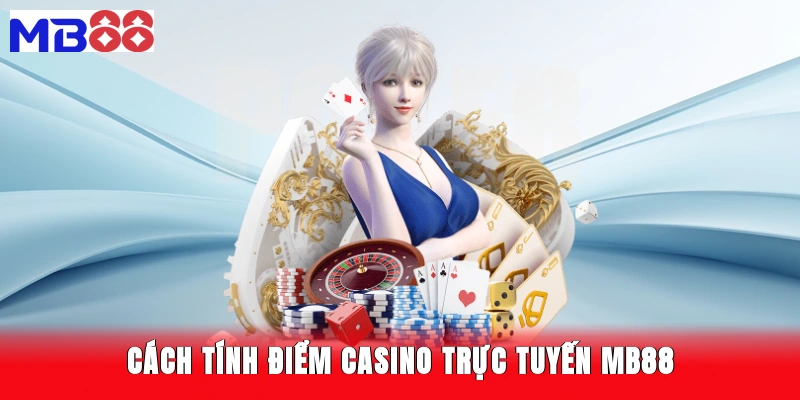 Cách tính điểm casino trực tuyến MB88