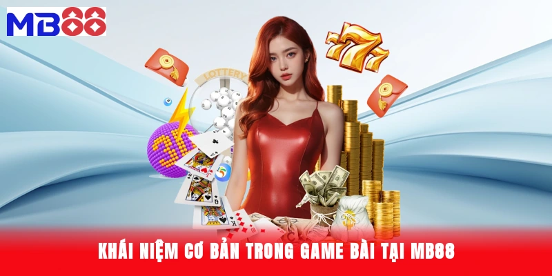 khái niệm cơ bản trong game bài tại Mb88