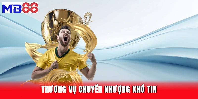 Thương vụ chuyển nhượng khó tin