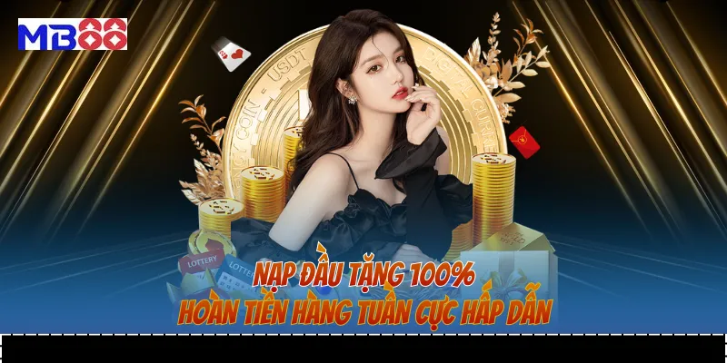 Nạp đầu tặng 100% và hoàn tiền hàng tuần cực hấp dẫn
